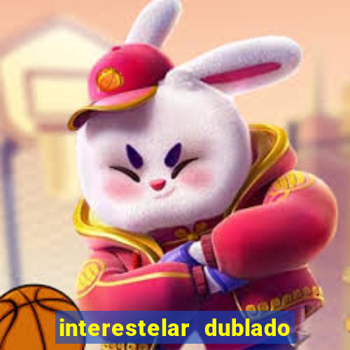 interestelar dublado 4k interestelar filme completo dublado